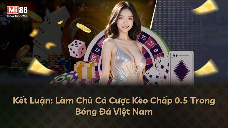 Kết Luận: Làm Chủ Cá Cược Kèo Chấp 0.5 Trong Bóng Đá Việt Nam