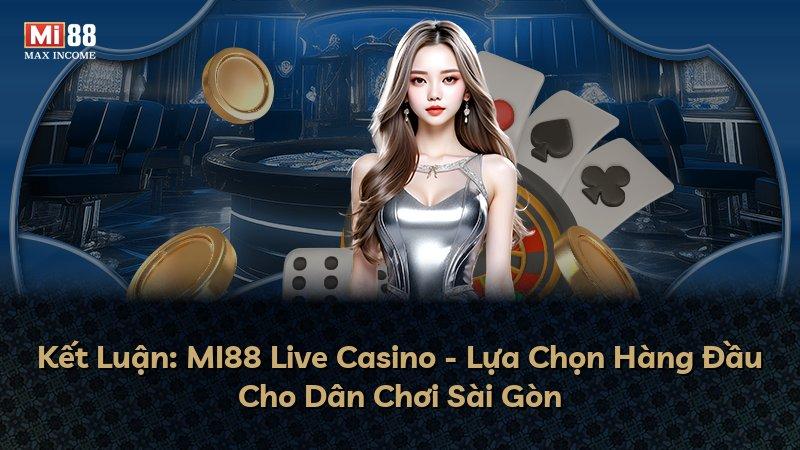 Kết Luận: MI88 Live Casino - Lựa Chọn Hàng Đầu Cho Dân Chơi Sài Gòn