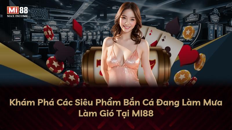 Khám Phá Các Siêu Phẩm Bắn Cá Đang Làm Mưa Làm Gió Tại MI88