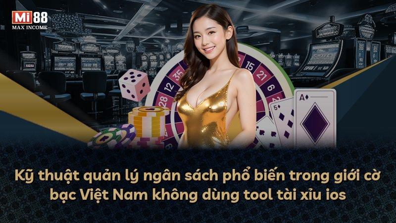 Kỹ thuật quản lý ngân sách phổ biến trong giới cờ bạc Việt Nam không dùng tool tài xỉu ios