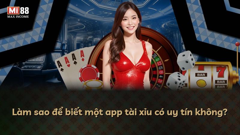 Làm sao để biết một app tài xỉu có uy tín không?