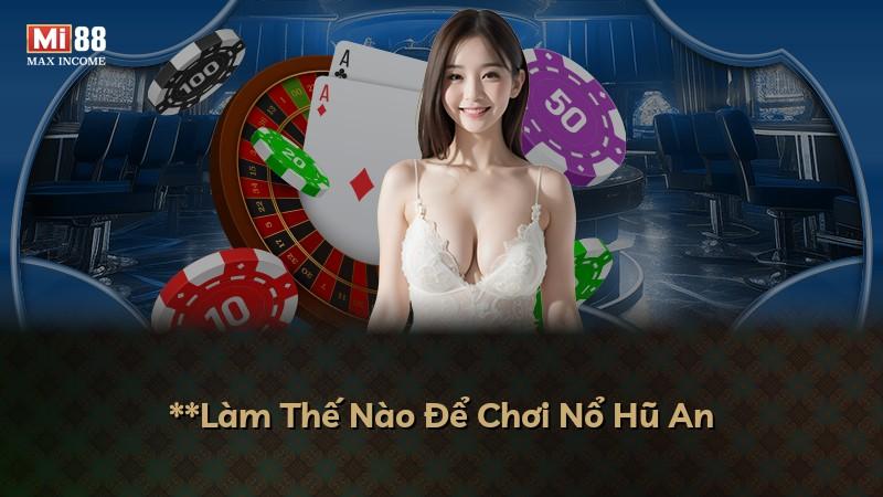 **Làm Thế Nào Để Chơi Nổ Hũ An