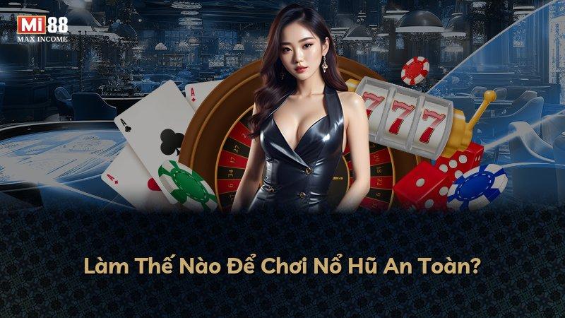 Làm Thế Nào Để Chơi Nổ Hũ An Toàn?