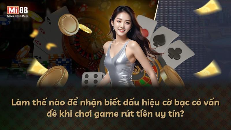 Làm thế nào để nhận biết dấu hiệu cờ bạc có vấn đề khi chơi game rút tiền uy tín?