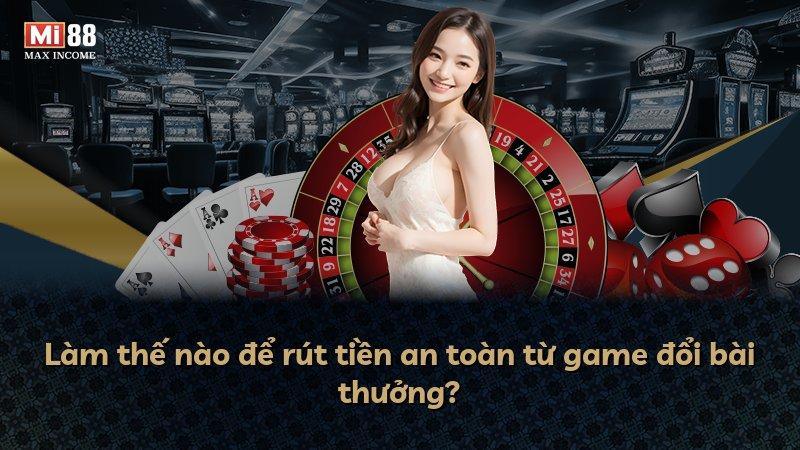 Làm thế nào để rút tiền an toàn từ game đổi bài thưởng?