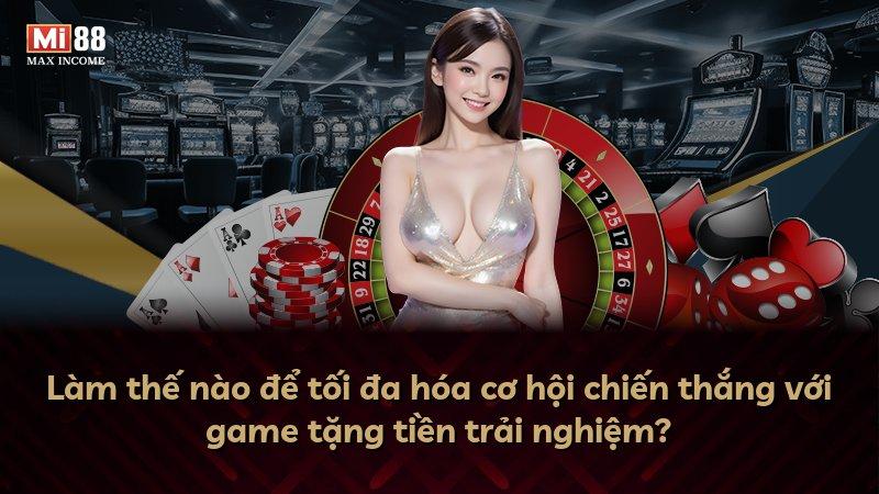 Làm thế nào để tối đa hóa cơ hội chiến thắng với game tặng tiền trải nghiệm?