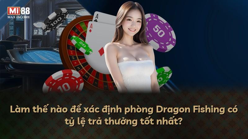 Làm thế nào để xác định phòng Dragon Fishing có tỷ lệ trả thưởng tốt nhất?