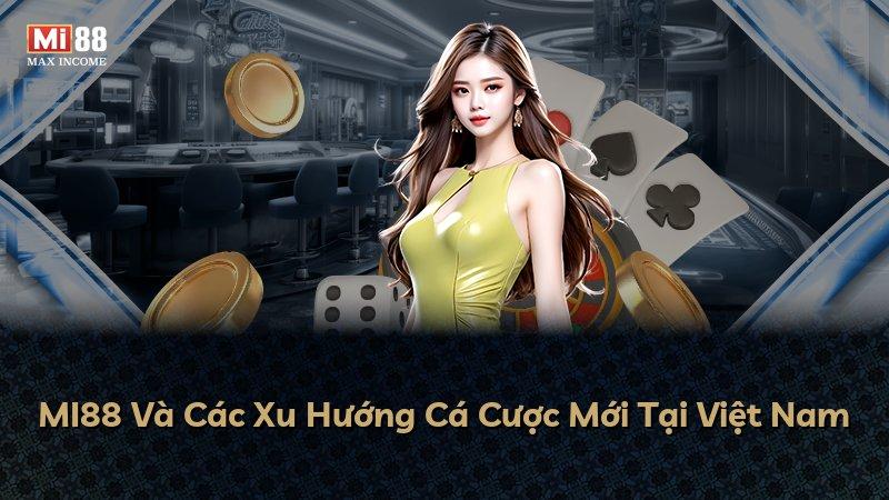 MI88 Và Các Xu Hướng Cá Cược Mới Tại Việt Nam