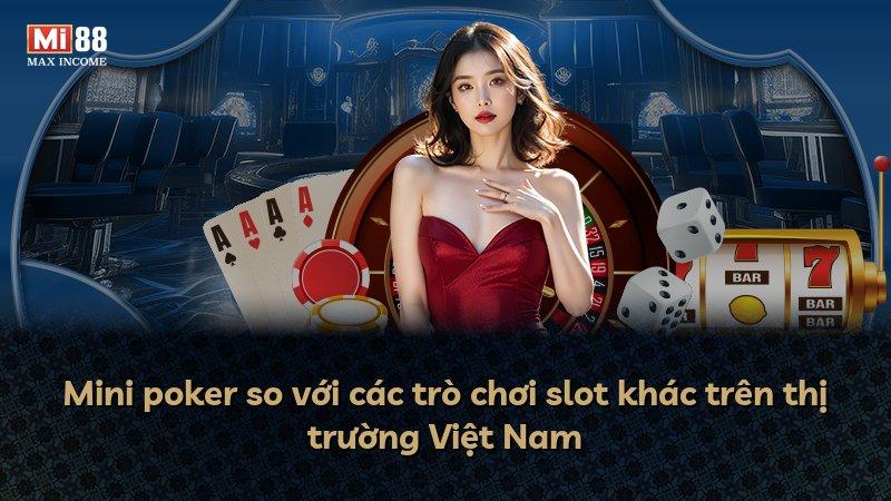 Mini poker so với các trò chơi slot khác trên thị trường Việt Nam