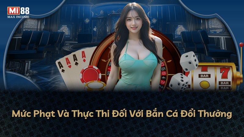Mức Phạt Và Thực Thi Đối Với Bắn Cá Đổi Thưởng