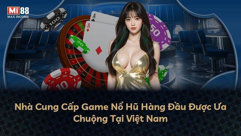 Nhà Cung Cấp Game Nổ Hũ Hàng Đầu Được Ưa Chuộng Tại Việt Nam