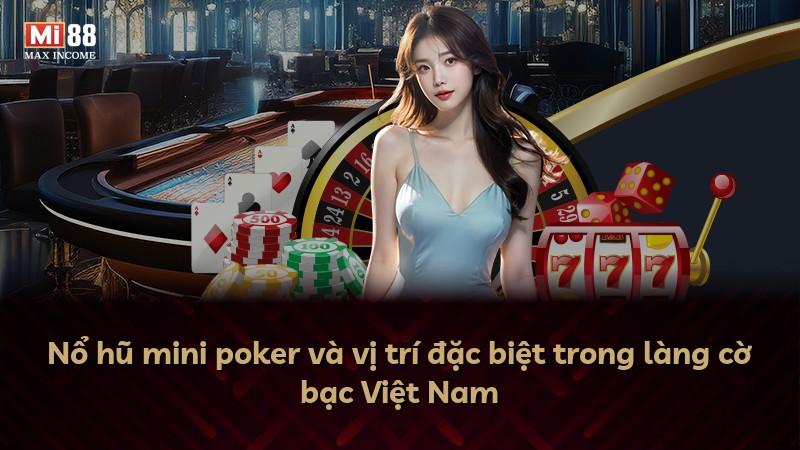 Nổ hũ mini poker và vị trí đặc biệt trong làng cờ bạc Việt Nam
