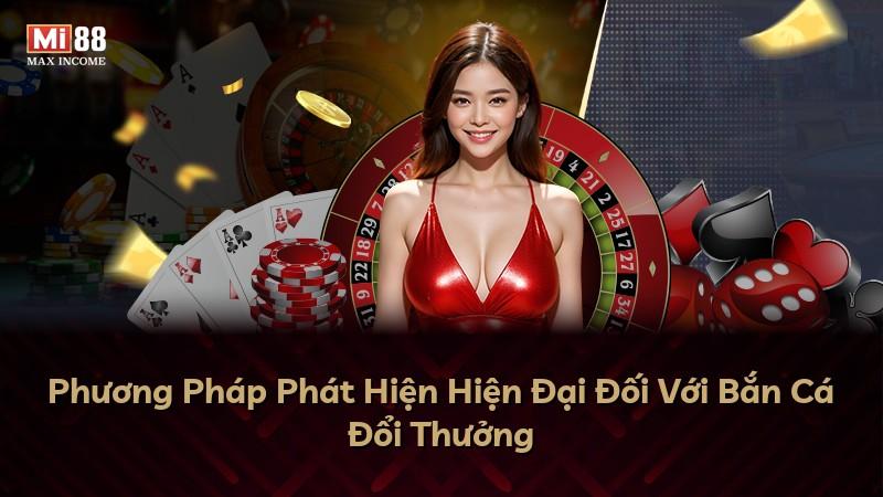 Phương Pháp Phát Hiện Hiện Đại Đối Với Bắn Cá Đổi Thưởng