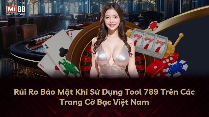 Rủi Ro Bảo Mật Khi Sử Dụng Tool 789 Trên Các Trang Cờ Bạc Việt Nam