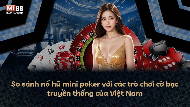 So sánh nổ hũ mini poker với các trò chơi cờ bạc truyền thống của Việt Nam