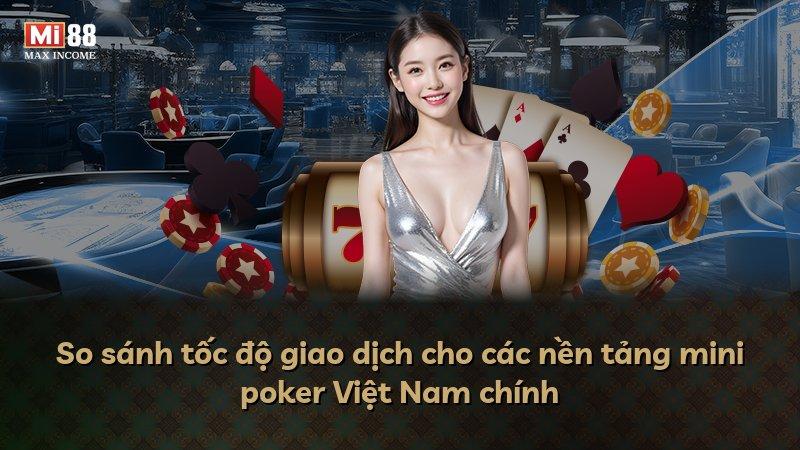 So sánh tốc độ giao dịch cho các nền tảng mini poker Việt Nam chính