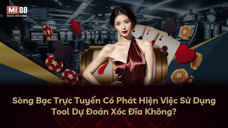 Sòng Bạc Trực Tuyến Có Phát Hiện Việc Sử Dụng Tool Dự Đoán Xóc Đĩa Không?