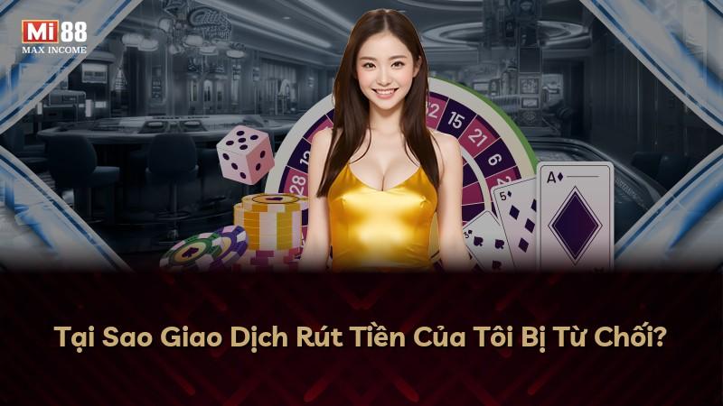 Tại Sao Giao Dịch Rút Tiền Của Tôi Bị Từ Chối?