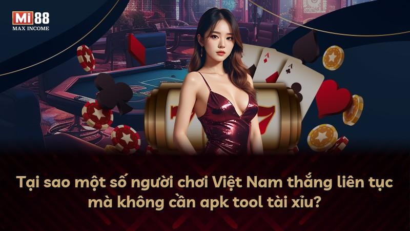 Tại sao một số người chơi Việt Nam thắng liên tục mà không cần apk tool tài xỉu?