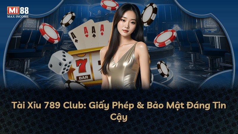 Tài Xỉu 789 Club: Giấy Phép & Bảo Mật Đáng Tin Cậy