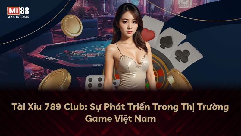 Tài Xỉu 789 Club: Sự Phát Triển Trong Thị Trường Game Việt Nam