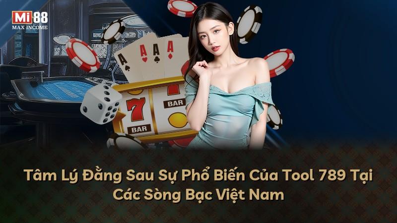 Tâm Lý Đằng Sau Sự Phổ Biến Của Tool 789 Tại Các Sòng Bạc Việt Nam