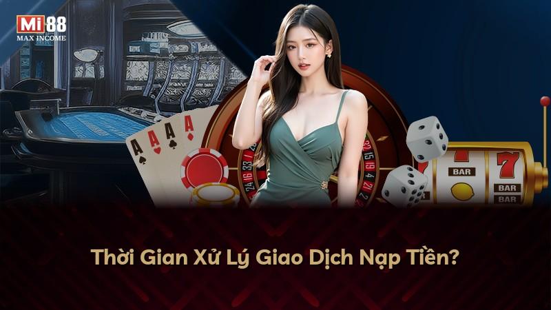 Thời Gian Xử Lý Giao Dịch Nạp Tiền?