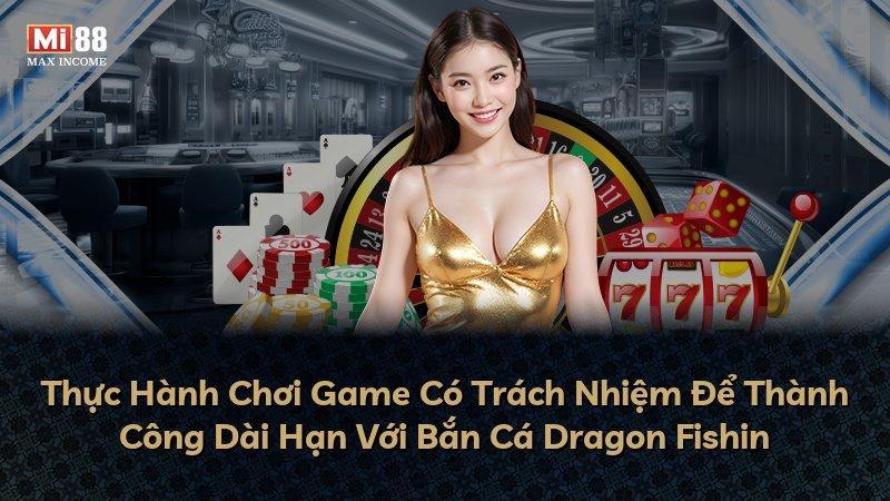 Thực Hành Chơi Game Có Trách Nhiệm Để Thành Công Dài Hạn Với Bắn Cá Dragon Fishin