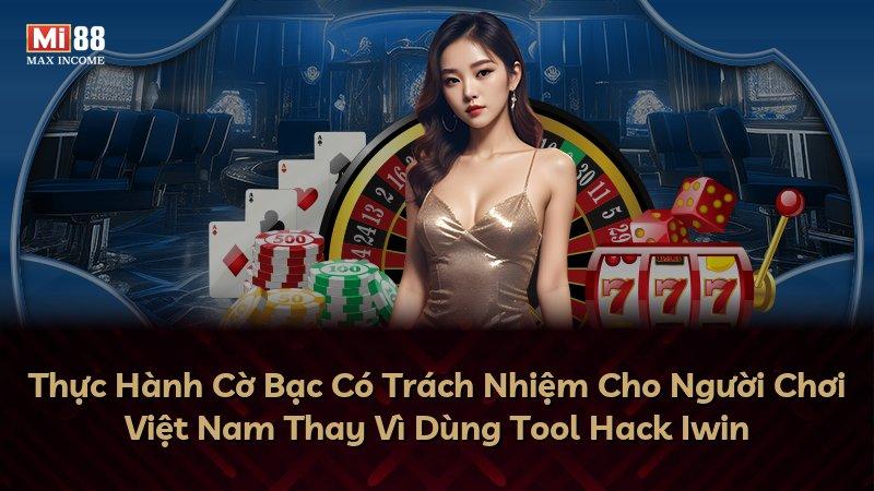 Thực Hành Cờ Bạc Có Trách Nhiệm Cho Người Chơi Việt Nam Thay Vì Dùng Tool Hack Iwin