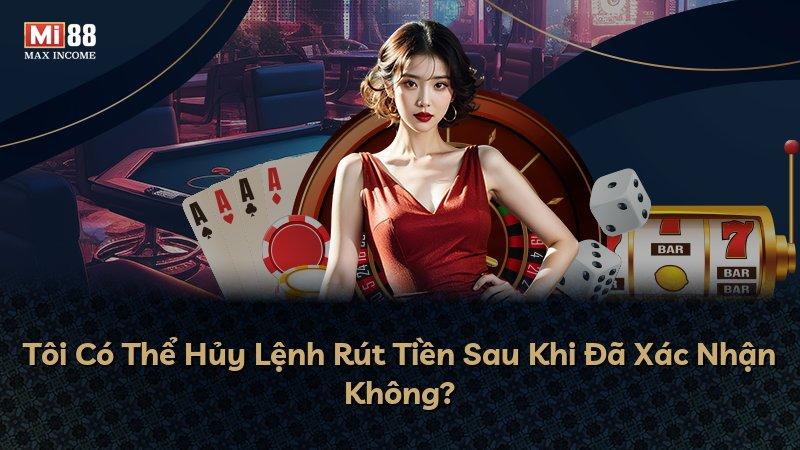 Tôi Có Thể Hủy Lệnh Rút Tiền Sau Khi Đã Xác Nhận Không?