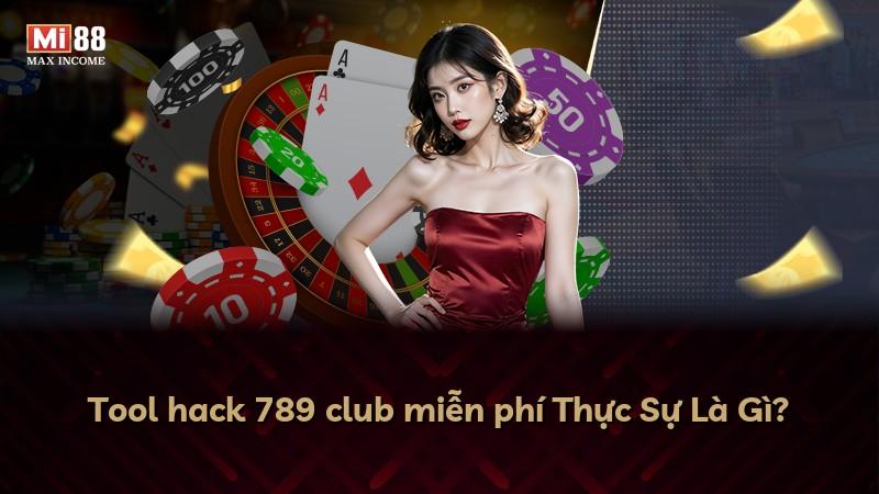 Tool hack 789 club miễn phí Thực Sự Là Gì?