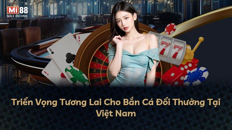Triển Vọng Tương Lai Cho Bắn Cá Đổi Thưởng Tại Việt Nam