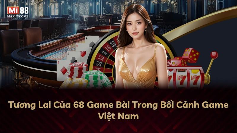 Tương Lai Của 68 Game Bài Trong Bối Cảnh Game Việt Nam