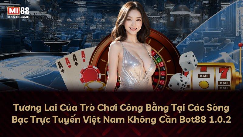 Tương Lai Của Trò Chơi Công Bằng Tại Các Sòng Bạc Trực Tuyến Việt Nam Không Cần Bot88 1.0.2