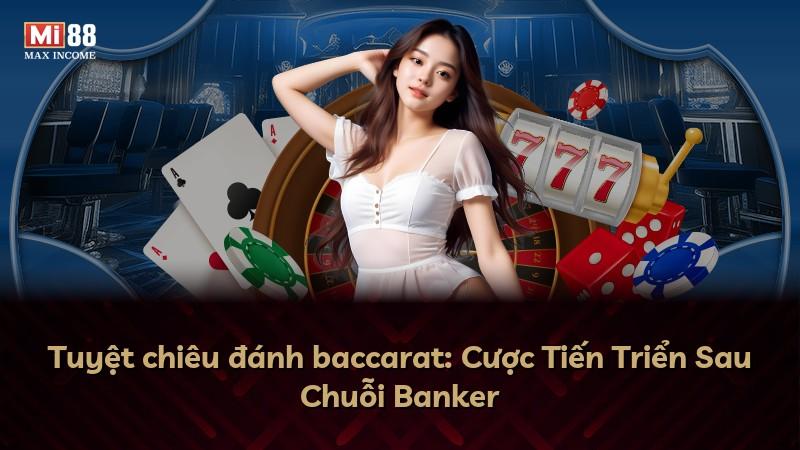 Tuyệt chiêu đánh baccarat: Cược Tiến Triển Sau Chuỗi Banker