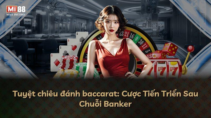 Tuyệt chiêu đánh baccarat: Cược Tiến Triển Sau Chuỗi Banker
