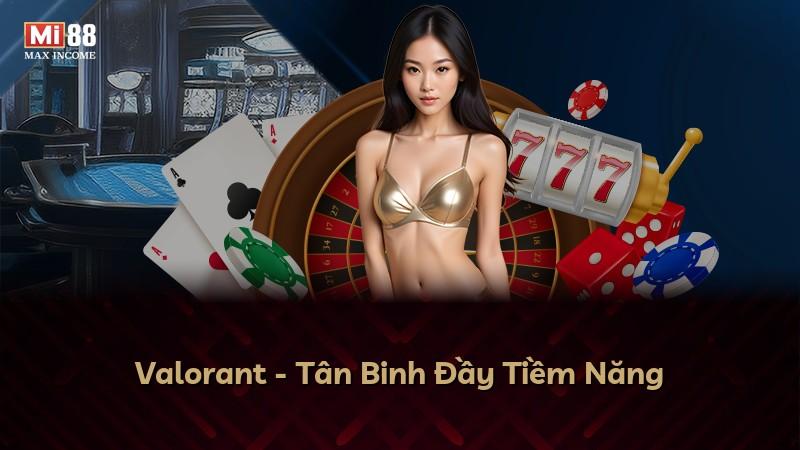 Valorant - Tân Binh Đầy Tiềm Năng