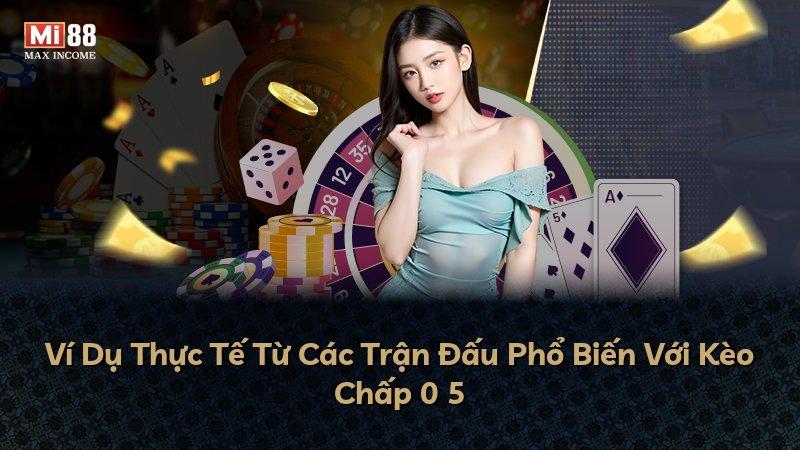 Ví Dụ Thực Tế Từ Các Trận Đấu Phổ Biến Với Kèo Chấp 0 5