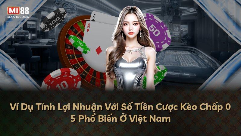 Ví Dụ Tính Lợi Nhuận Với Số Tiền Cược Kèo Chấp 0 5 Phổ Biến Ở Việt Nam