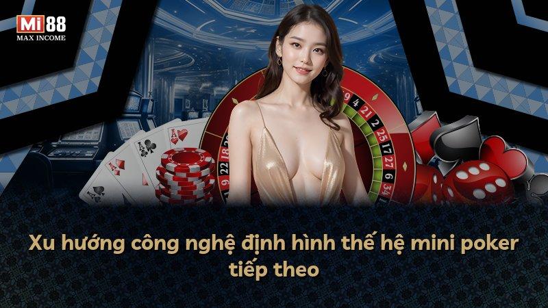 Xu hướng công nghệ định hình thế hệ mini poker tiếp theo