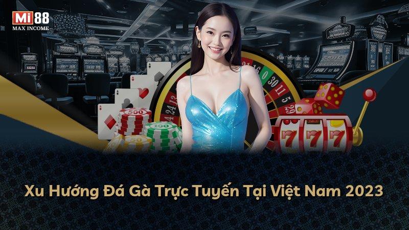 Xu Hướng Đá Gà Trực Tuyến Tại Việt Nam 2023