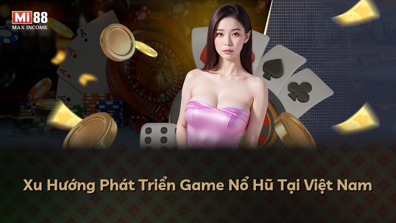 Xu Hướng Phát Triển Game Nổ Hũ Tại Việt Nam